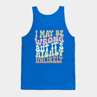 I may be wrong but-Funny Sarcasm -Groovy typography Tank Top